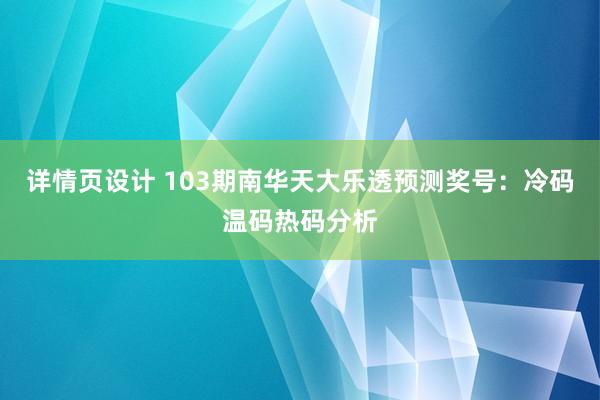 详情页设计 103期南华天大乐透预测奖号：冷码温码热码分析