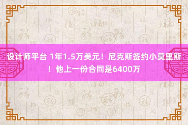 设计师平台 1年1.5万美元！尼克斯签约小莫里斯！他上一份合